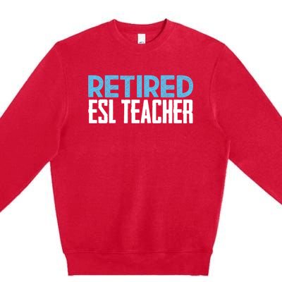 Retired Esl Teacher Celebrating Retiret Funny Gift Premium Crewneck Sweatshirt