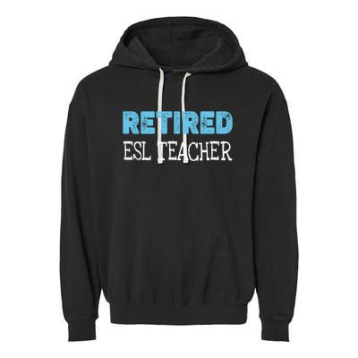 Retired Esl Teacher Funny Gift Funny Retiret Gift Garment-Dyed Fleece Hoodie