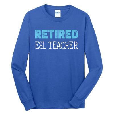 Retired Esl Teacher Funny Gift Funny Retiret Gift Tall Long Sleeve T-Shirt