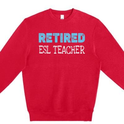 Retired Esl Teacher Funny Gift Funny Retiret Gift Premium Crewneck Sweatshirt