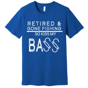 Retired And Gone Fishing Kiss My Bass Funny Premium T-Shirt