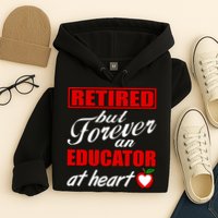 Retired But Forever An Educator At Heart Hoodie