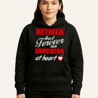Retired But Forever An Educator At Heart Hoodie