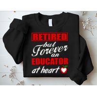 Retired But Forever An Educator At Heart Sweatshirt