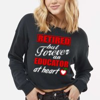 Retired But Forever An Educator At Heart Cropped Pullover Crew