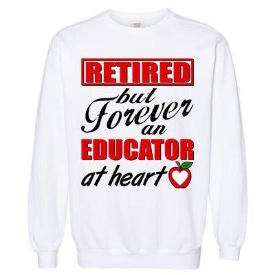 Retired But Forever An Educator At Heart Garment-Dyed Sweatshirt