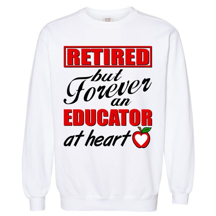 Retired But Forever An Educator At Heart Garment-Dyed Sweatshirt