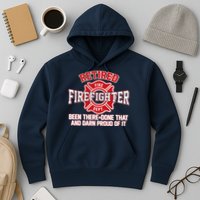 Retired Firefighter Been There Done That Hoodie