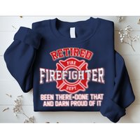 Retired Firefighter Been There Done That Sweatshirt