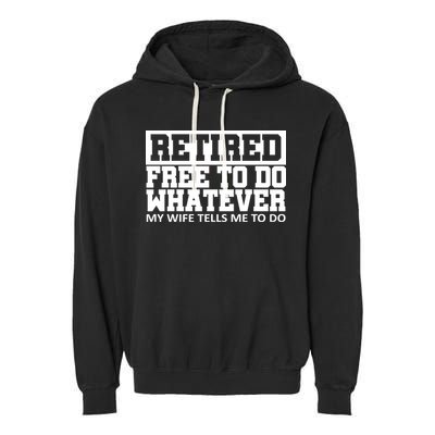 Retired Free To Do Whatever My Wife Tells Me Garment-Dyed Fleece Hoodie