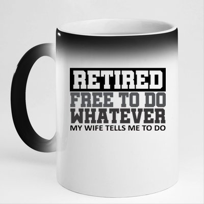 Retired Free To Do Whatever My Wife Tells Me 11oz Black Color Changing Mug