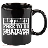 Retired Free To Do Whatever My Wife Tells Me 11oz C Handle Ceramic Mug