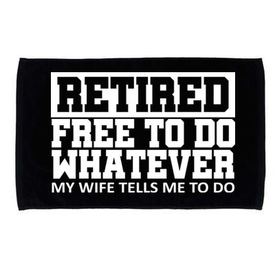 Retired Free To Do Whatever My Wife Tells Me Microfiber Hand Towel