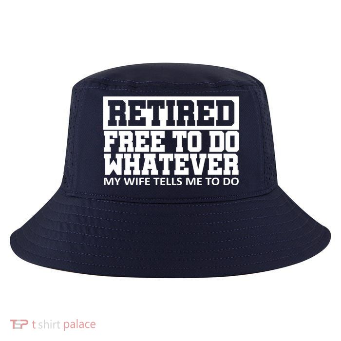 Retired Free To Do Whatever My Wife Tells Me Cool Comfort Performance Bucket Hat