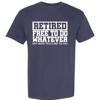 Retired Free To Do Whatever My Wife Tells Me Garment-Dyed Heavyweight T-Shirt