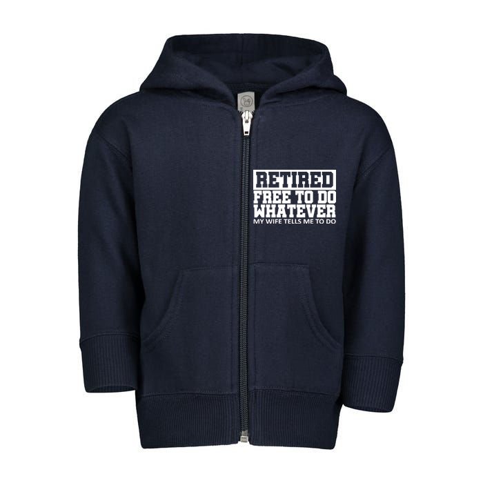 Retired Free To Do Whatever My Wife Tells Me Toddler Zip Fleece Hoodie