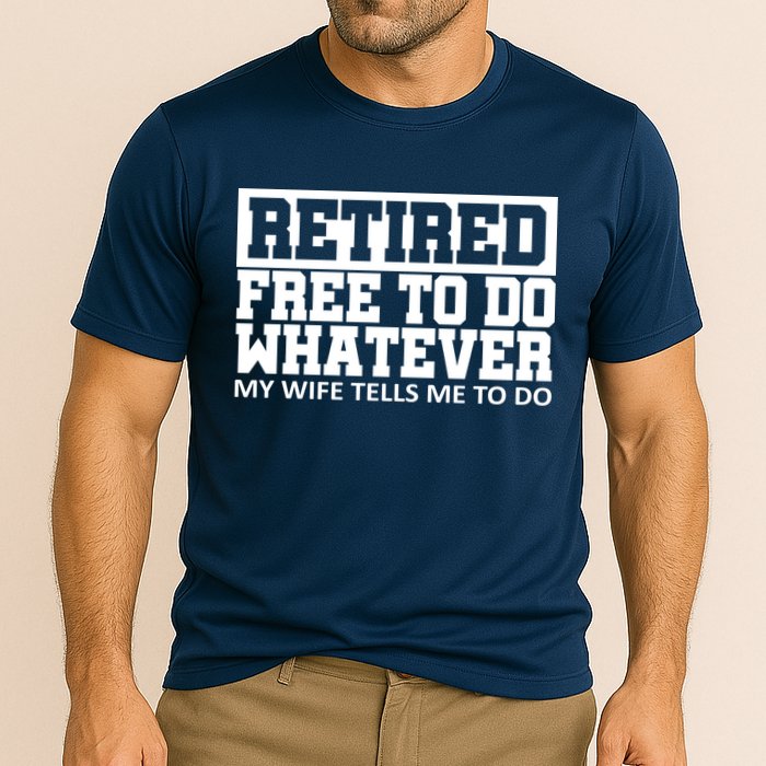 Retired Free To Do Whatever My Wife Tells Me Cooling Performance Crew T-Shirt