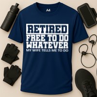 Retired Free To Do Whatever My Wife Tells Me Cooling Performance Crew T-Shirt