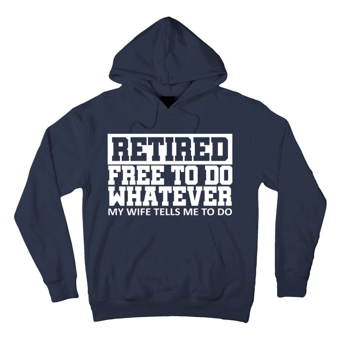 Retired Free To Do Whatever My Wife Tells Me Hoodie