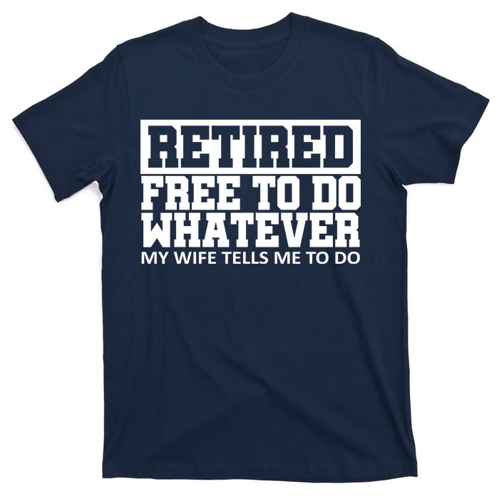 Retired Free To Do Whatever My Wife Tells Me T-Shirt