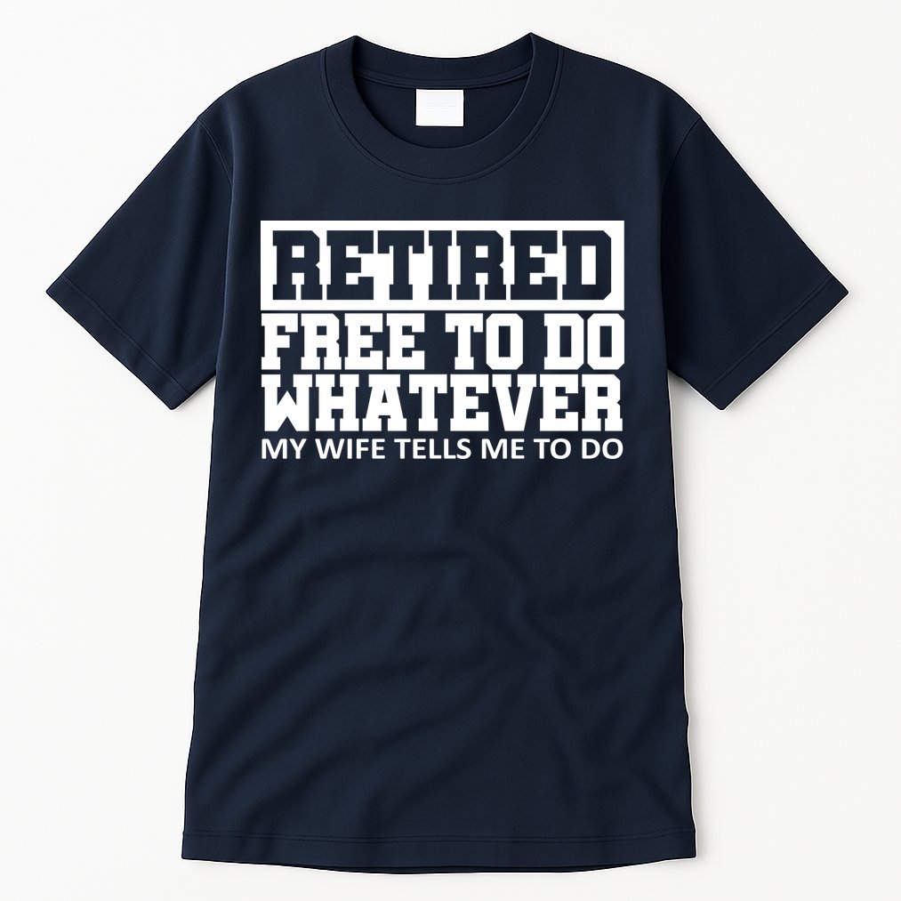 Retired Free To Do Whatever My Wife Tells Me Tall T-Shirt
