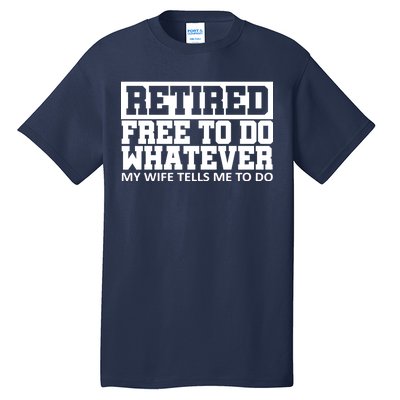 Retired Free To Do Whatever My Wife Tells Me Tall T-Shirt