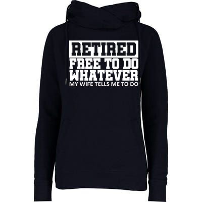 Retired Free To Do Whatever My Wife Tells Me Womens Funnel Neck Pullover Hood