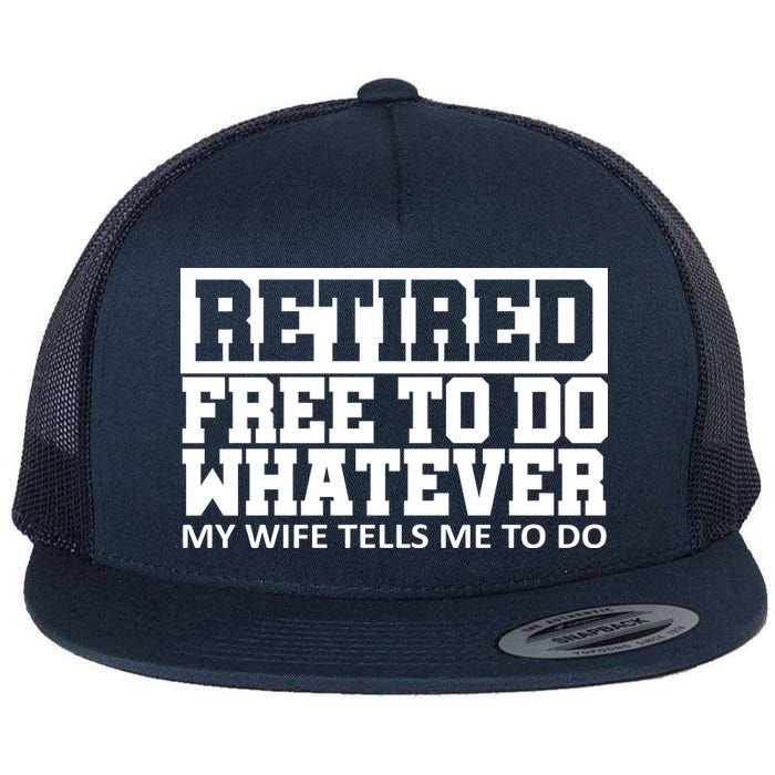 Retired Free To Do Whatever My Wife Tells Me Flat Bill Trucker Hat