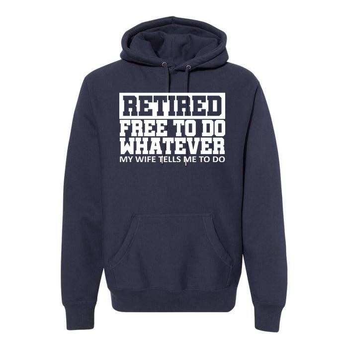 Retired Free To Do Whatever My Wife Tells Me Premium Hoodie