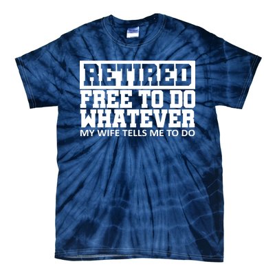 Retired Free To Do Whatever My Wife Tells Me Tie-Dye T-Shirt