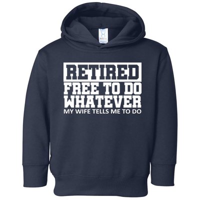 Retired Free To Do Whatever My Wife Tells Me Toddler Hoodie