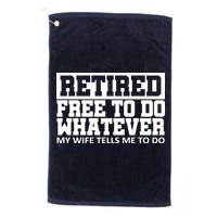 Retired Free To Do Whatever My Wife Tells Me Golf Towel