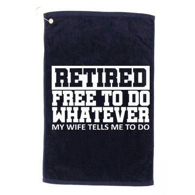 Retired Free To Do Whatever My Wife Tells Me Platinum Collection Golf Towel