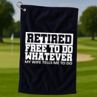 Retired Free To Do Whatever My Wife Tells Me Golf Towel