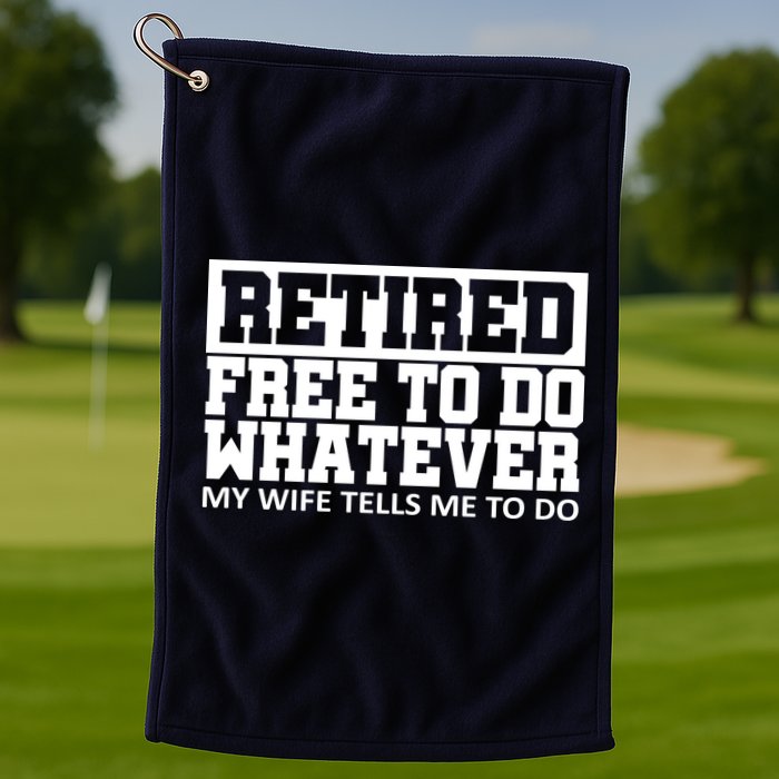 Retired Free To Do Whatever My Wife Tells Me Golf Towel