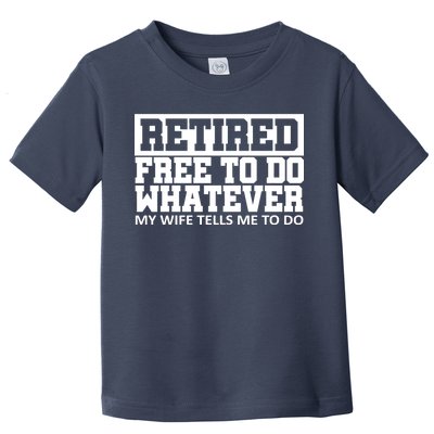 Retired Free To Do Whatever My Wife Tells Me Toddler T-Shirt