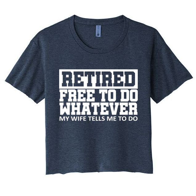 Retired Free To Do Whatever My Wife Tells Me Crop Top