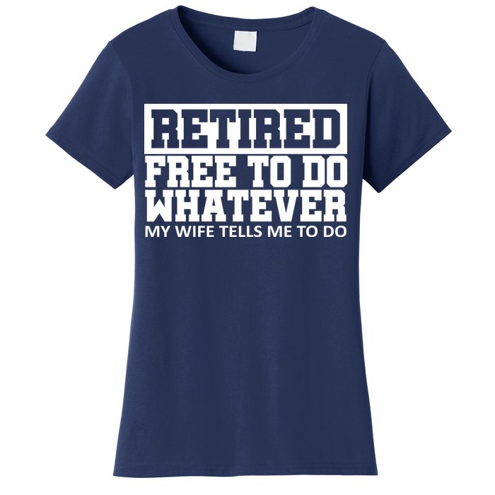 Retired Free To Do Whatever My Wife Tells Me Women's T-Shirt