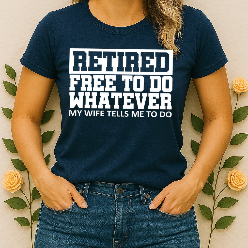 Retired Free To Do Whatever My Wife Tells Me Womens T-Shirt