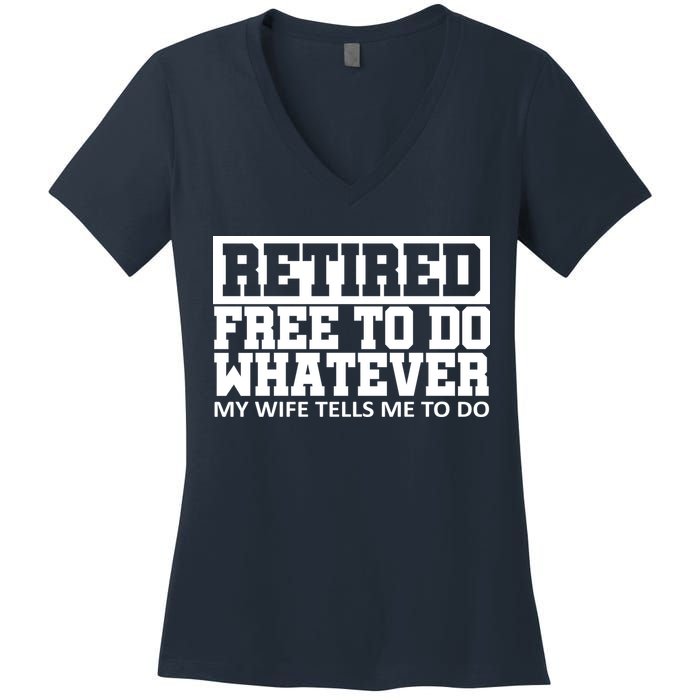 Retired Free To Do Whatever My Wife Tells Me Women's V-Neck T-Shirt