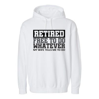 Retired Free To Do Whatever My Wife Tells Me Garment-Dyed Fleece Hoodie