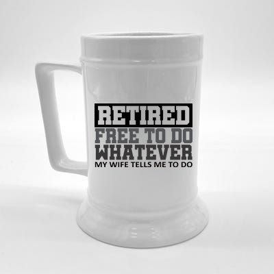 Retired Free To Do Whatever My Wife Tells Me Beer Stein