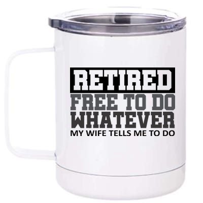 Retired Free To Do Whatever My Wife Tells Me 12 oz Stainless Steel Tumbler Cup