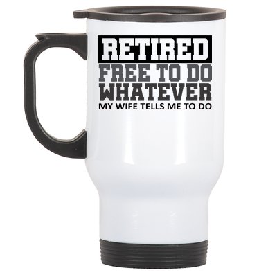 Retired Free To Do Whatever My Wife Tells Me Stainless Steel Travel Mug