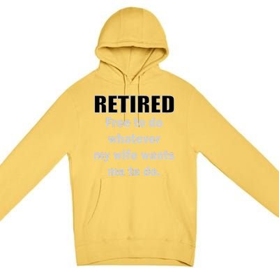 Retired Free To Do Whatever My Wife Wants Premium Pullover Hoodie