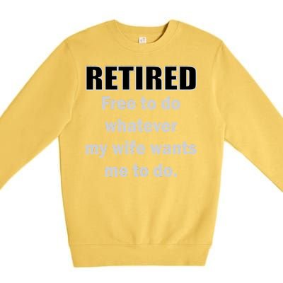 Retired Free To Do Whatever My Wife Wants Premium Crewneck Sweatshirt