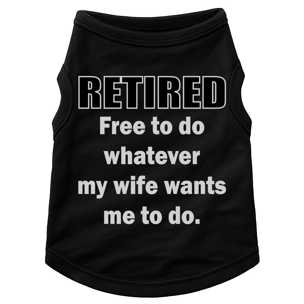 Retired Free To Do Whatever My Wife Wants Doggie Tank