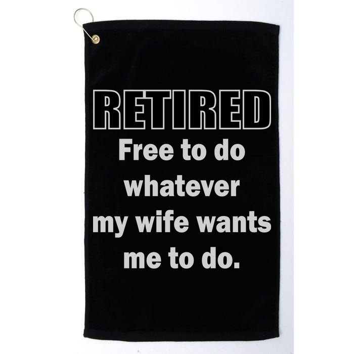 Retired Free To Do Whatever My Wife Wants Golf Towel