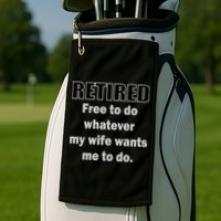 Retired Free To Do Whatever My Wife Wants Golf Towel