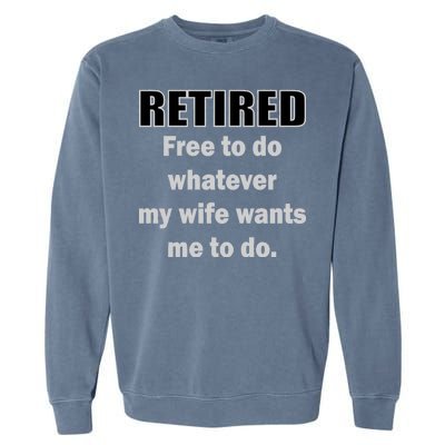 Retired Free To Do Whatever My Wife Wants Garment-Dyed Sweatshirt